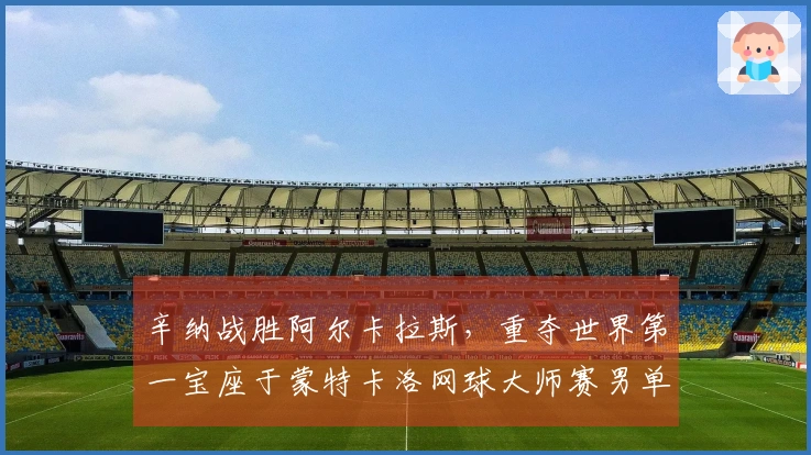 辛纳战胜阿尔卡拉斯，重夺世界第一宝座于蒙特卡洛网球大师赛男单决赛