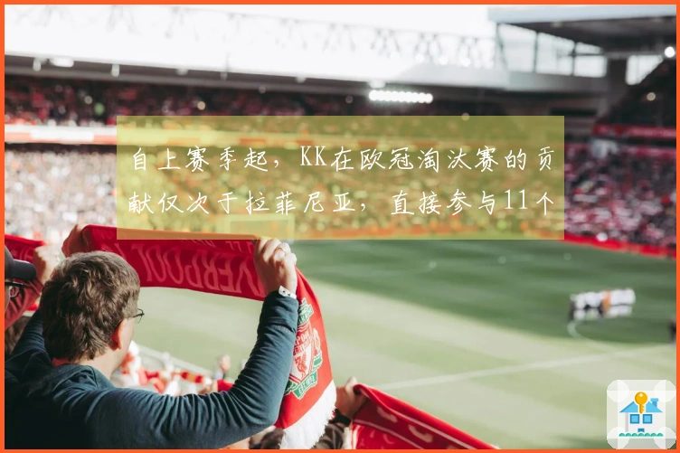 自上赛季起，KK在欧冠淘汰赛的贡献仅次于拉菲尼亚，直接参与11个进球