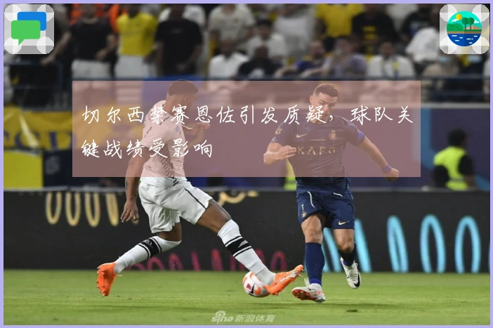切尔西禁赛恩佐引发质疑，球队关键战绩受影响